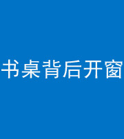 上饶阴阳风水化煞一百四十八——书桌背后开窗