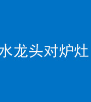 上饶阴阳风水化煞一百零二—— 水龙头对炉灶